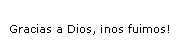 Gracias a Dios, ¡nos fuimos!